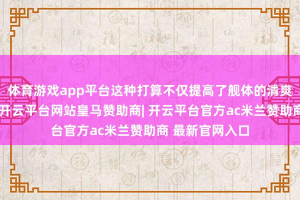 体育游戏app平台这种打算不仅提高了舰体的清爽性和飞翔效果-开云平台网站皇马赞助商| 开云平台官方ac米兰赞助商 最新官网入口