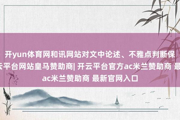 开yun体育网和讯网站对文中论述、不雅点判断保抓中立-开云平台网站皇马赞助商| 开云平台官方ac米兰赞助商 最新官网入口